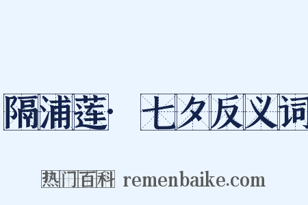 隔浦莲·七夕反义词是什么意思的图片